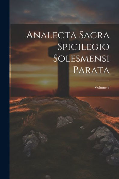 Analecta Sacra Spicilegio Solesmensi Parata; Volume 8 (Latin Edition)