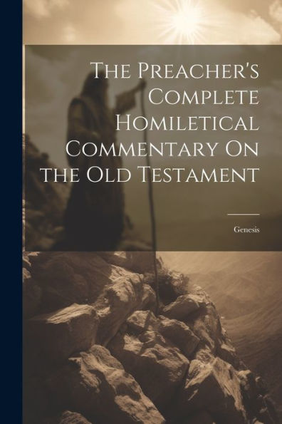 The Preacher's Complete Homiletical Commentary On The Old Testament: Genesis