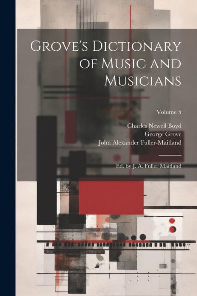 Grove's Dictionary Of Music And Musicians: Ed. By J. A. Fuller Maitland; Volume 5