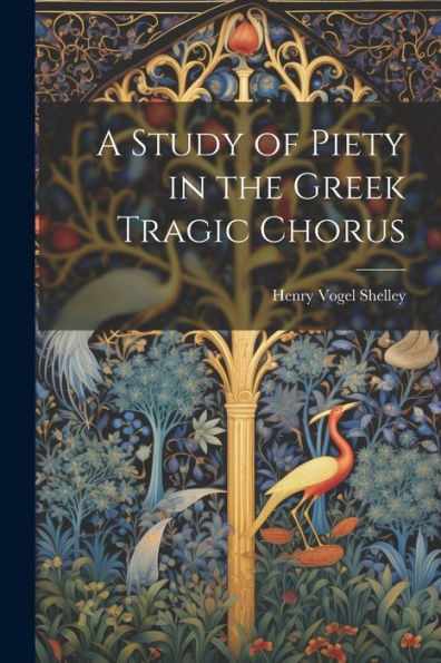 A Study Of Piety In The Greek Tragic Chorus