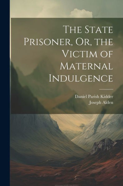 The State Prisoner, Or, The Victim Of Maternal Indulgence