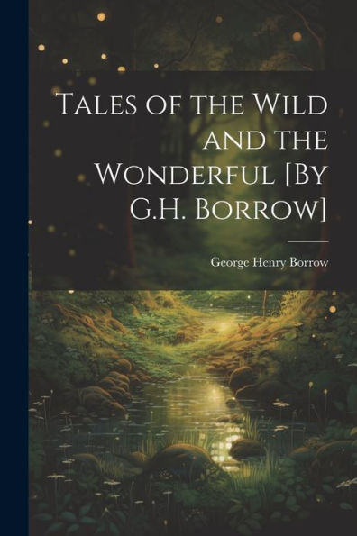 Tales Of The Wild And The Wonderful [By G.H. Borrow]