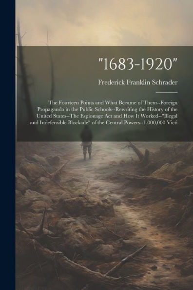 1683-1920: The Fourteen Points And What Became Of Them--Foreign Propaganda In The Public Schools--Rewriting The History Of The United States--The ... Of The Central Powers--1,000,000 Victi