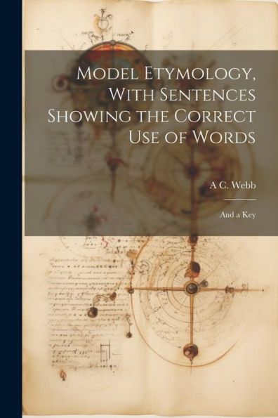 Model Etymology, With Sentences Showing The Correct Use Of Words; And A Key