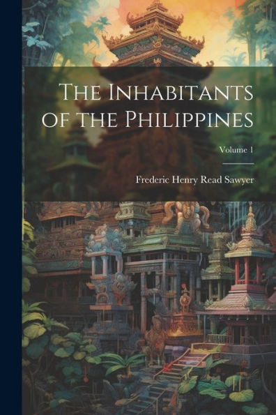 The Inhabitants Of The Philippines; Volume 1