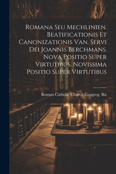 Romana Seu Mechlinien. Beatificationis Et Canonizationis Van. Servi Dei Joannis Berchmans. Nova Positio Super Virtutibus. Novissima Positio Super Virtutibus (Latin Edition)