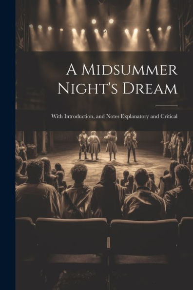 A Midsummer Night's Dream: With Introduction, And Notes Explanatory And Critical