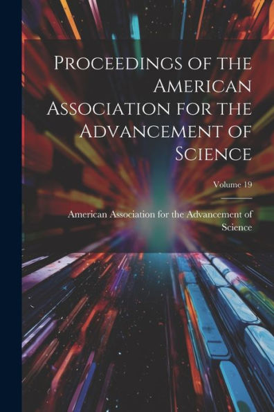 Proceedings Of The American Association For The Advancement Of Science; Volume 19