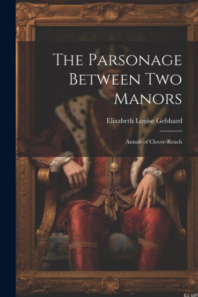 The Parsonage Between Two Manors: Annals Of Clover-Reach