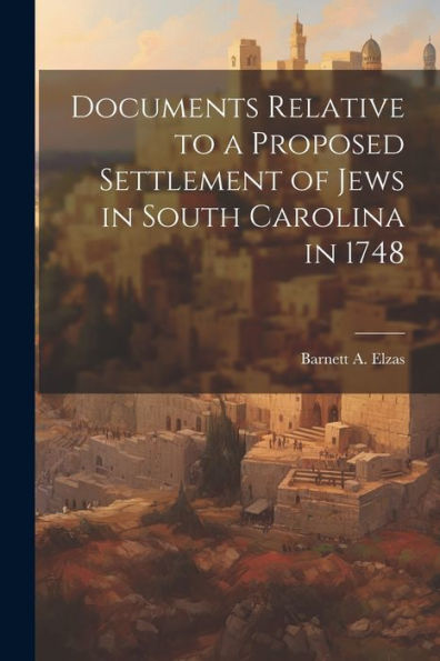 Documents Relative To A Proposed Settlement Of Jews In South Carolina In 1748