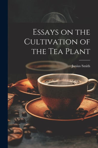 Essays On The Cultivation Of The Tea Plant