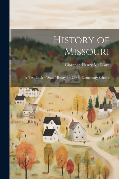 History Of Missouri; A Text Book Of State History For Use In Elementary Schools