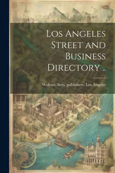 Los Angeles Street And Business Directory ..
