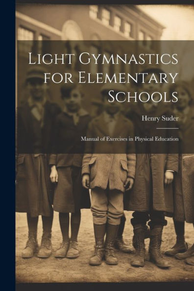 Light Gymnastics For Elementary Schools: Manual Of Exercises In Physical Education