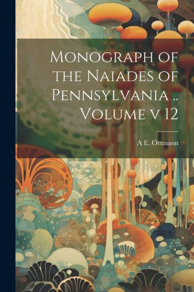 Monograph Of The Naiades Of Pennsylvania .. Volume V 12
