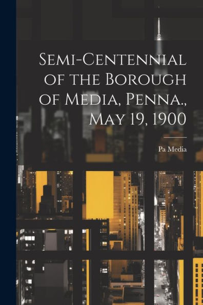 Semi-Centennial Of The Borough Of Media, Penna., May 19, 1900