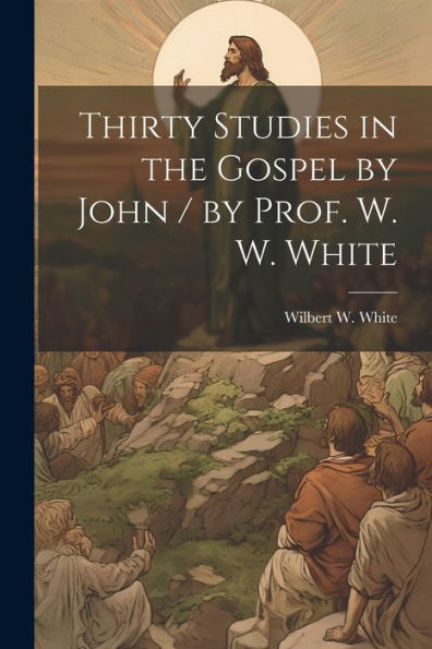 Thirty Studies In The Gospel By John / By Prof. W. W. White