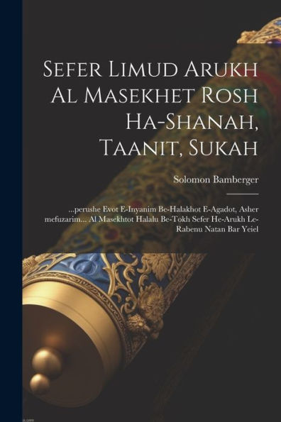 Sefer Limud Arukh Al Masekhet Rosh Ha-Shanah, Taanit, Sukah: ...Perushe Evot E-Inyanim Be-Halakhot E-Agadot, Asher Mefuzarim... Al Masekhtot Halalu ... Le-Rabenu Natan Bar Yeiel (Hebrew Edition)