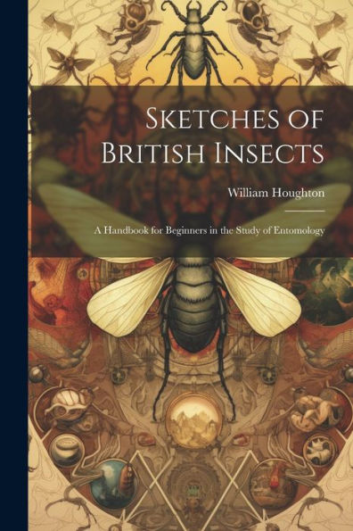 Sketches Of British Insects; A Handbook For Beginners In The Study Of Entomology