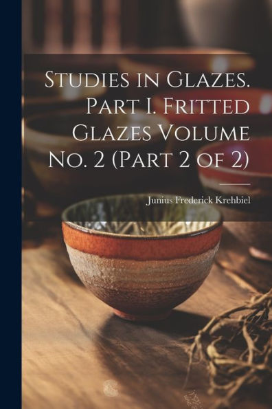 Studies In Glazes. Part I. Fritted Glazes Volume No. 2 (Part 2 Of 2)