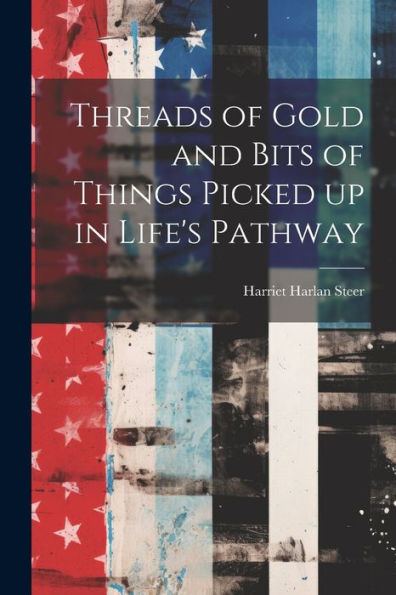 Threads Of Gold And Bits Of Things Picked Up In Life's Pathway
