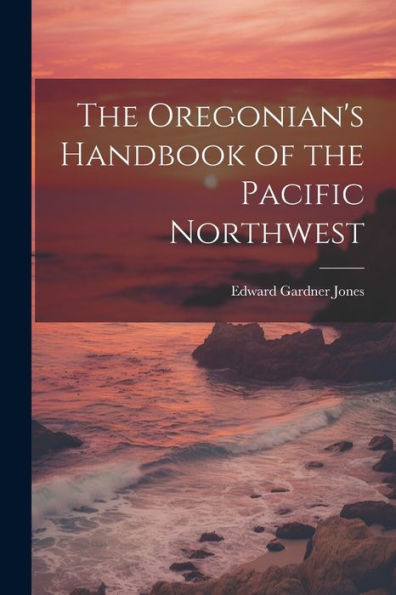 The Oregonian's Handbook Of The Pacific Northwest