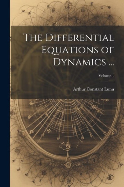 The Differential Equations Of Dynamics ...; Volume 1