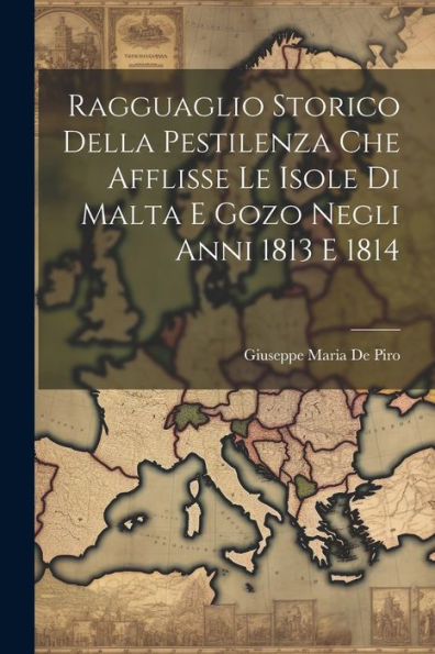 Ragguaglio Storico Della Pestilenza Che Afflisse Le Isole Di Malta E Gozo Negli Anni 1813 E 1814 (Italian Edition)