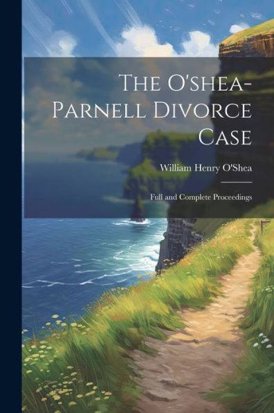 The O'shea-Parnell Divorce Case: Full And Complete Proceedings