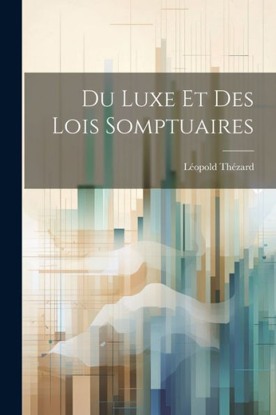 Du Luxe Et Des Lois Somptuaires (French Edition)
