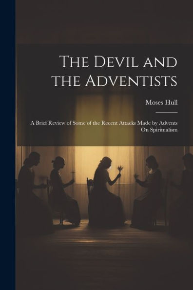 The Devil And The Adventists: A Brief Review Of Some Of The Recent Attacks Made By Advents On Spiritualism