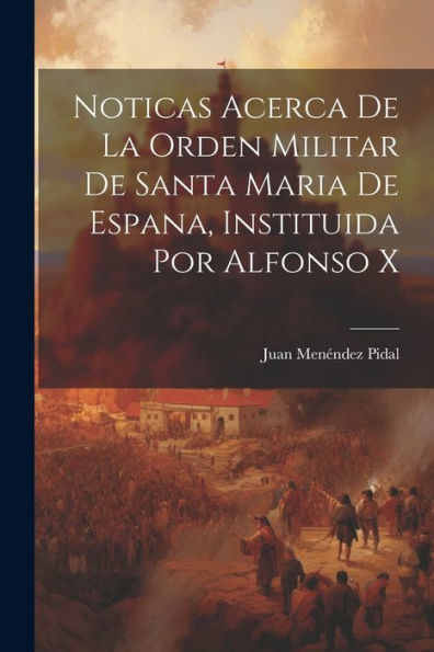 Noticas Acerca De La Orden Militar De Santa Maria De Espana, Instituida Por Alfonso X (Spanish Edition) - 9781021925763