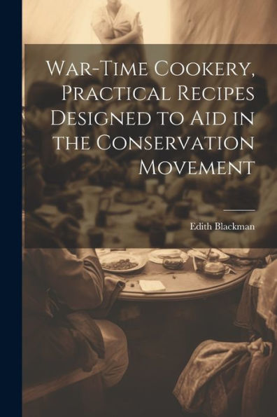 War-Time Cookery, Practical Recipes Designed To Aid In The Conservation Movement