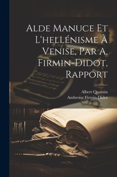 Alde Manuce Et L'Hellénisme À Venise, Par A. Firmin-Didot, Rapport (Swedish Edition)
