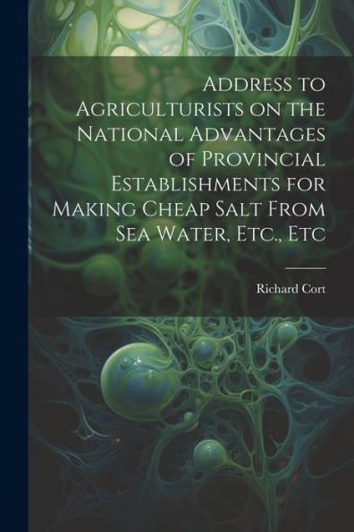 Address To Agriculturists On The National Advantages Of Provincial Establishments For Making Cheap Salt From Sea Water, Etc., Etc