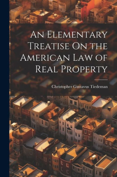 An Elementary Treatise On The American Law Of Real Property
