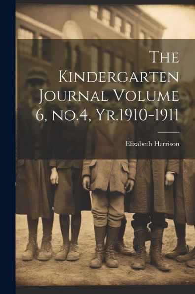 The Kindergarten Journal Volume 6, No.4, Yr.1910-1911