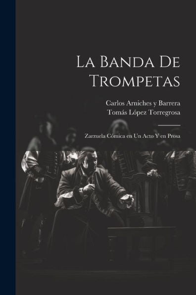 La Banda De Trompetas: Zarzuela Cómica En Un Acto Y En Prosa (Spanish Edition)