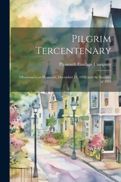Pilgrim Tercentenary: Observances At Plymouth, December 21, 1920 And The Summer Of 1921