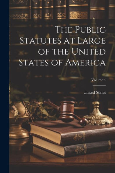 The Public Statutes At Large Of The United States Of America; Volume 4
