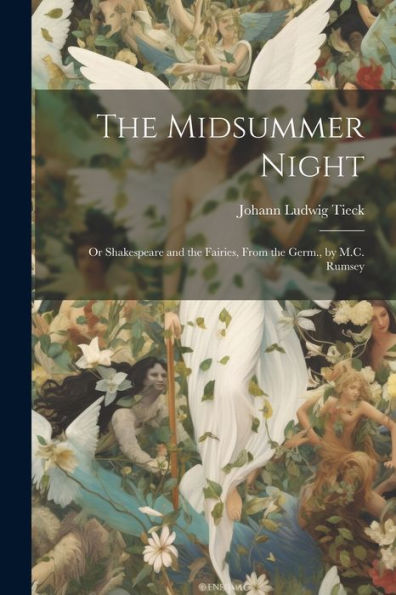 The Midsummer Night: Or Shakespeare And The Fairies, From The Germ., By M.C. Rumsey