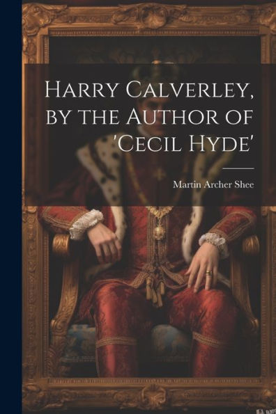 Harry Calverley, By The Author Of 'Cecil Hyde'