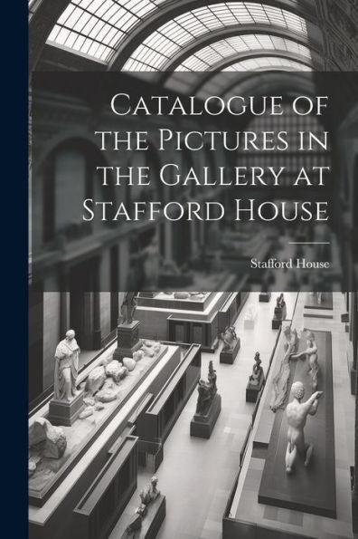 Catalogue Of The Pictures In The Gallery At Stafford House