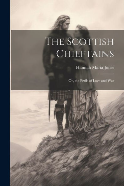 The Scottish Chieftains; Or, The Perils Of Love And War