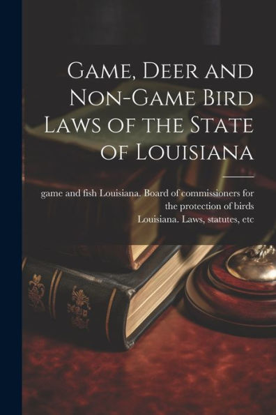 Game, Deer And Non-Game Bird Laws Of The State Of Louisiana