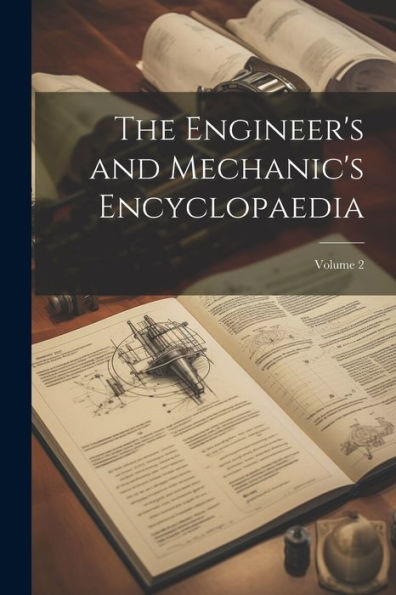 The Engineer's And Mechanic's Encyclopaedia; Volume 2
