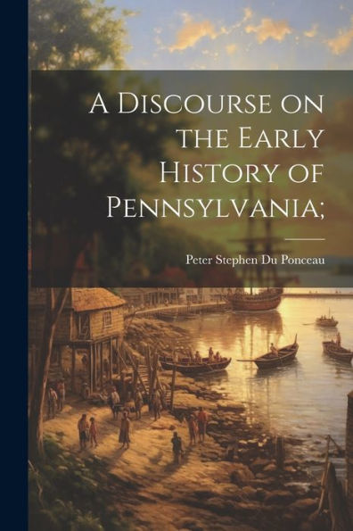 A Discourse On The Early History Of Pennsylvania;