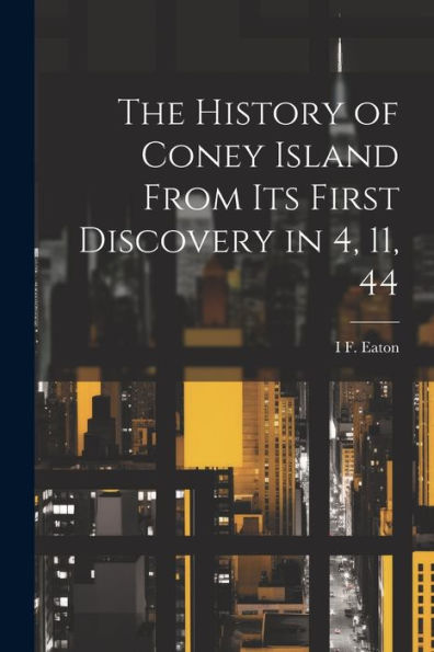The History Of Coney Island From Its First Discovery In 4, 11, 44