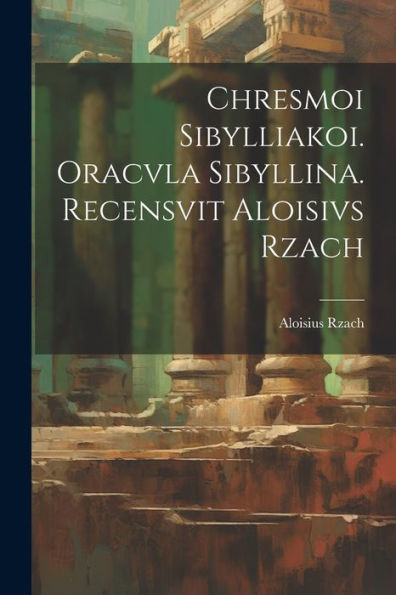 Chresmoi Sibylliakoi. Oracvla Sibyllina. Recensvit Aloisivs Rzach (Greek Edition)