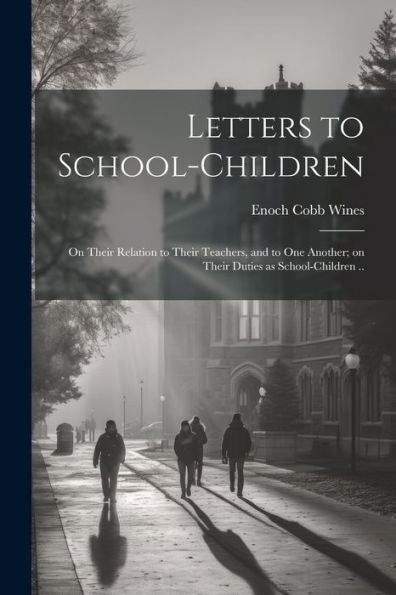 Letters To School-Children; On Their Relation To Their Teachers, And To One Another; On Their Duties As School-Children ..